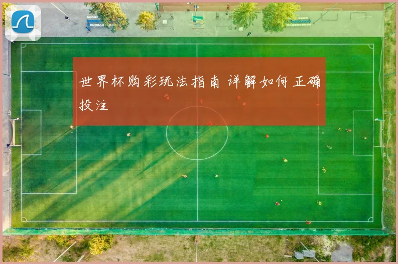 世界杯购彩玩法指南 详解如何正确投注