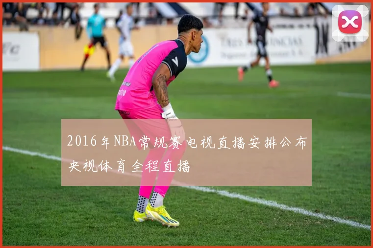 2016年NBA常规赛电视直播安排公布央视体育全程直播