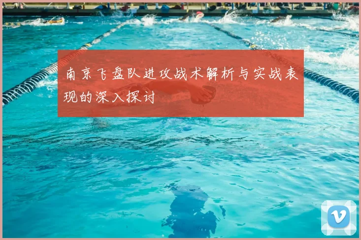 南京飞盘队进攻战术解析与实战表现的深入探讨