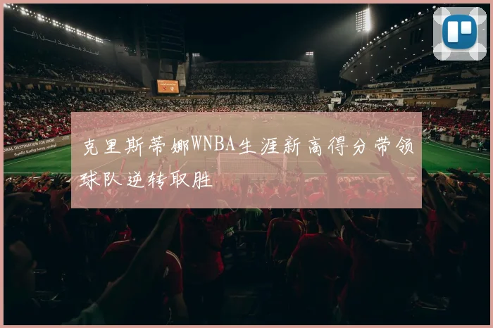 克里斯蒂娜WNBA生涯新高得分带领球队逆转取胜