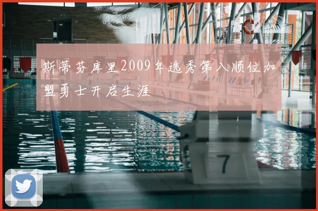 斯蒂芬库里2009年选秀第八顺位加盟勇士开启生涯