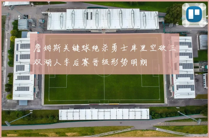 詹姆斯关键球绝杀勇士库里空砍三双湖人季后赛晋级形势明朗