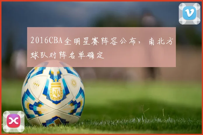 2016CBA全明星赛阵容公布，南北方球队对阵名单确定