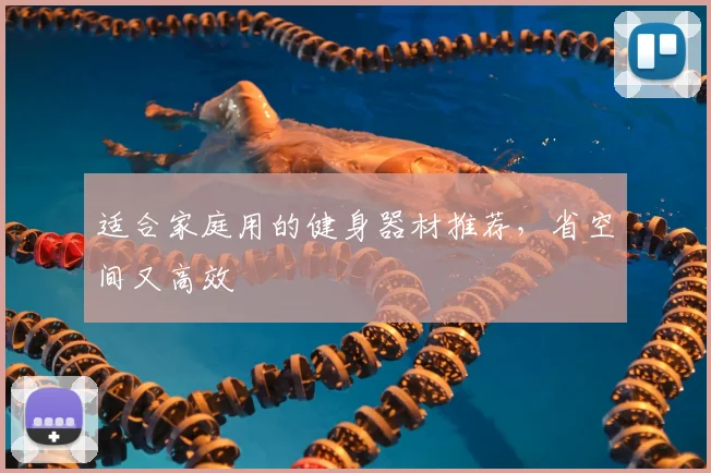 适合家庭用的健身器材推荐,省空间又高效