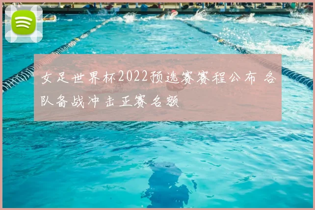 女足世界杯2022预选赛赛程公布 各队备战冲击正赛名额