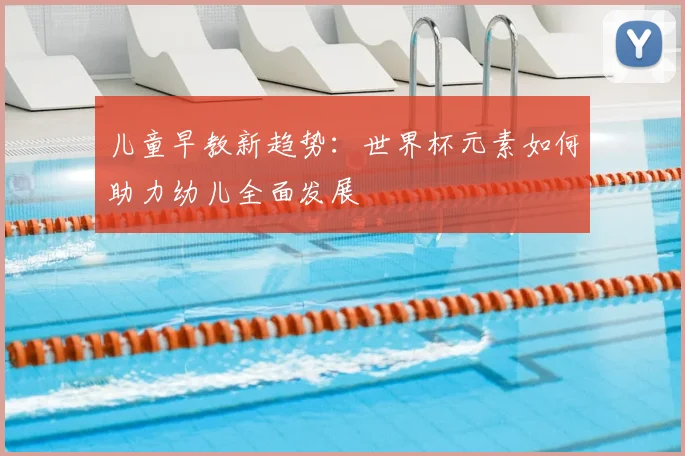 儿童早教新趋势:世界杯元素如何助力幼儿全面发展
