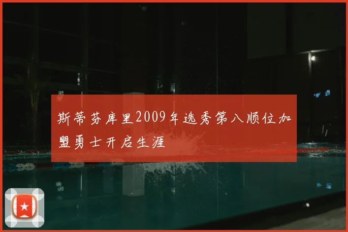 斯蒂芬库里2009年选秀第八顺位加盟勇士开启生涯