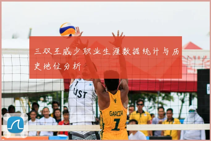 三双王威少职业生涯数据统计与历史地位分析