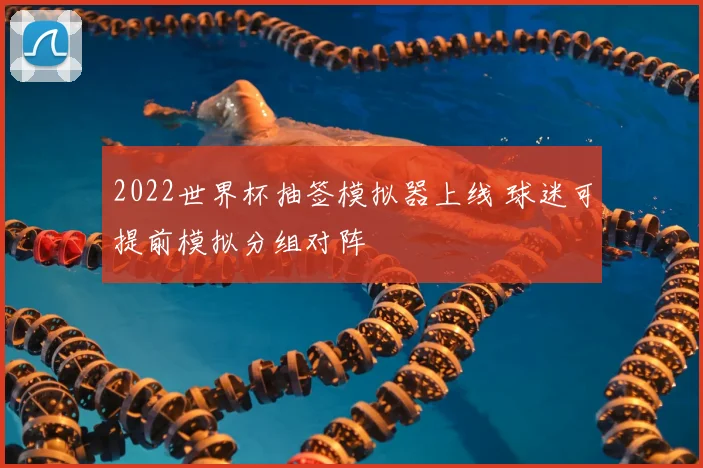 2022世界杯抽签模拟器上线 球迷可提前模拟分组对阵