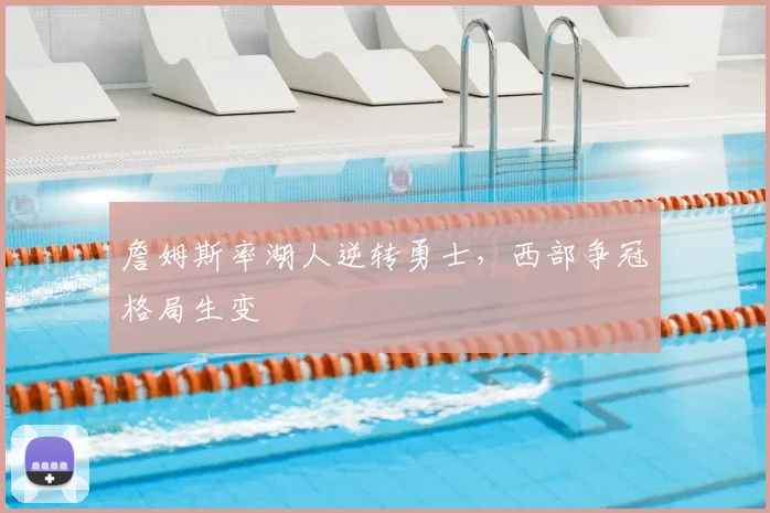 詹姆斯率湖人逆转勇士，西部争冠格局生变