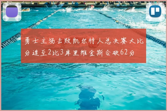 勇士主场击败凯尔特人总决赛大比分追至2比3库里维金斯合砍62分