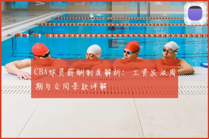 CBA球员薪酬制度解析:工资发放周期与合同条款详解